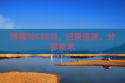 博客与CSDN，记录生活，分享技术